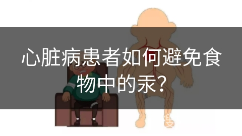 心脏病患者如何避免食物中的汞？