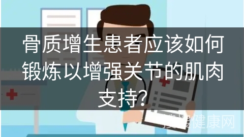 骨质增生患者应该如何锻炼以增强关节的肌肉支持？