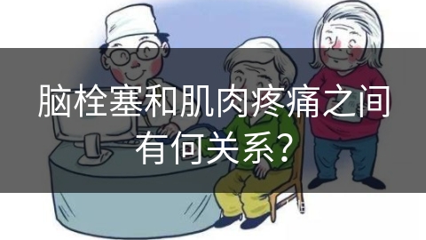 脑栓塞和肌肉疼痛之间有何关系？