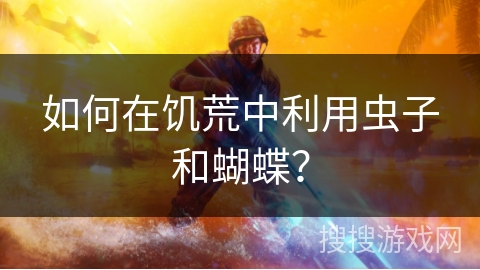 如何在饥荒中利用虫子和蝴蝶? 如何在饥荒中利用虫子和蝴蝶?