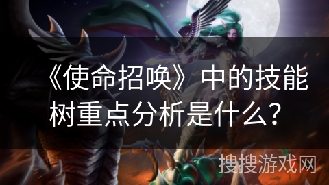 《使命招唤》中的技能树重点分析是什么? 《使命招唤》中的技能树重点分析是什么?