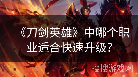 《刀剑英雄》中哪个职业适合快速升级？