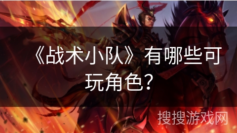 《战术小队》有哪些可玩角色？