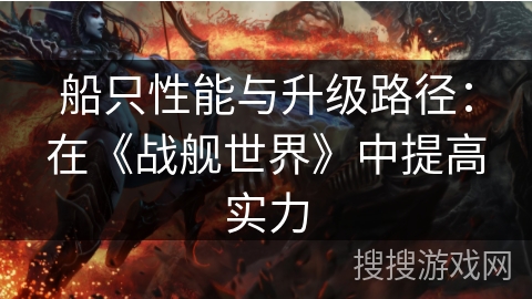 船只性能与升级路径：在《战舰世界》中提高实力