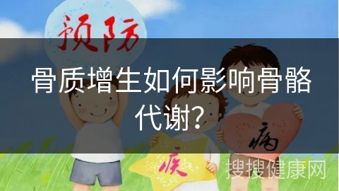 骨质增生如何影响骨骼代谢？