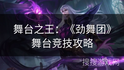 舞台之王:《劲舞团》舞台竞技攻略 舞台之王:《劲舞团》舞台竞技攻略