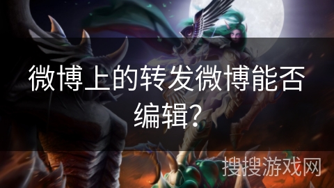 微博上的转发微博能否编辑？