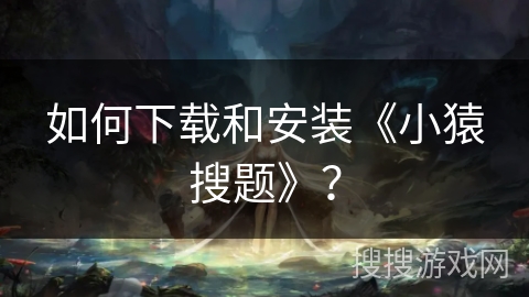 如何下载和安装《小猿搜题》？