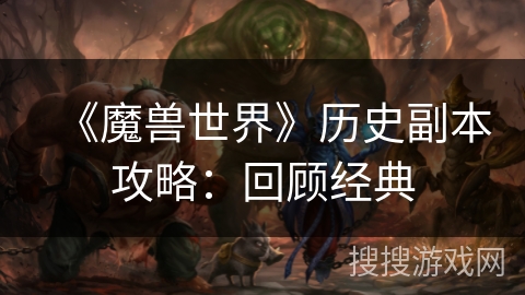 《魔兽世界》历史副本攻略：回顾经典