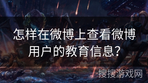 怎样在微博上查看微博用户的教育信息? 怎样在微博上查看微博用户的教育信息?