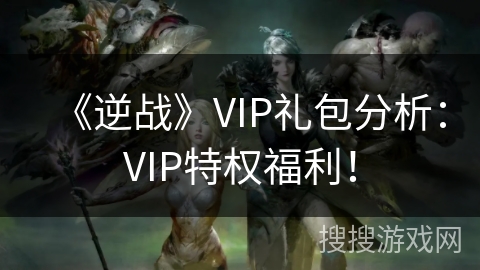 《逆战》VIP礼包分析：VIP特权福利！