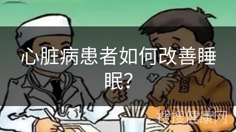 心脏病患者如何改善睡眠？