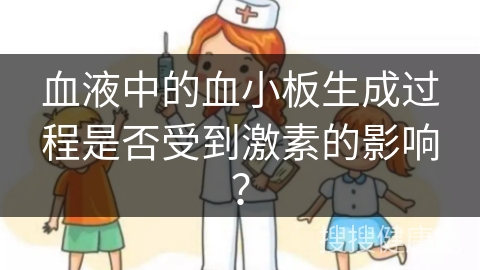 血液中的血小板生成过程是否受到激素的影响？