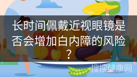 长时间佩戴近视眼镜是否会增加白内障的风险？