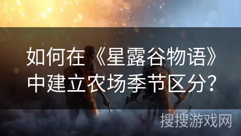 如何在《星露谷物语》中建立农场季节区分？