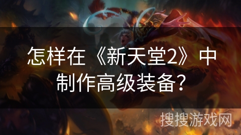 怎样在《新天堂2》中制作高级装备？