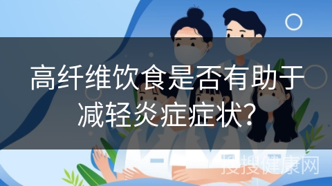 高纤维饮食是否有助于减轻炎症症状？