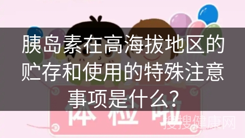 胰岛素在高海拔地区的贮存和使用的特殊注意事项是什么？