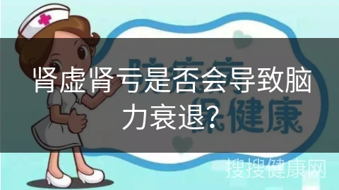 肾虚肾亏是否会导致脑力衰退？