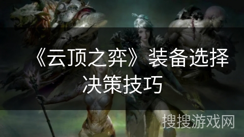 《云顶之弈》装备选择决策技巧 《云顶之弈》装备选择决策技巧