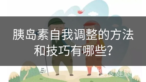 胰岛素自我调整的方法和技巧有哪些？