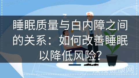 睡眠质量与白内障之间的关系：如何改善睡眠以降低风险？