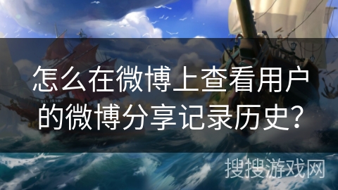 怎么在微博上查看用户的微博分享记录历史？