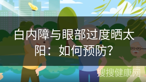 白内障与眼部过度晒太阳：如何预防？