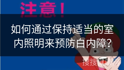 如何通过保持适当的室内照明来预防白内障？