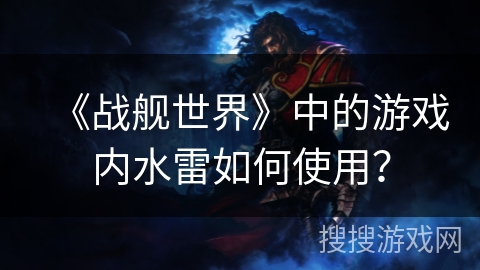 《战舰世界》中的游戏内水雷如何使用？