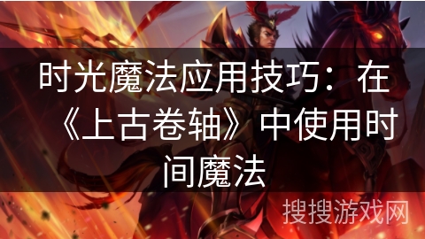 时光魔法应用技巧：在《上古卷轴》中使用时间魔法