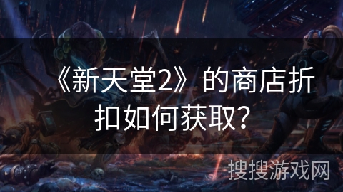 《新天堂2》的商店折扣如何获取？