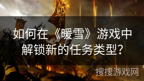 如何在《暖雪》游戏中解锁新的任务类型？