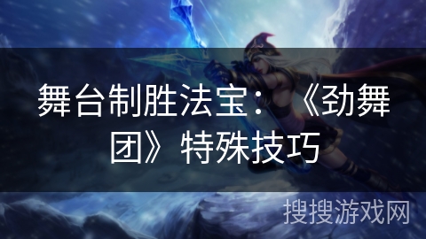 舞台制胜法宝：《劲舞团》特殊技巧