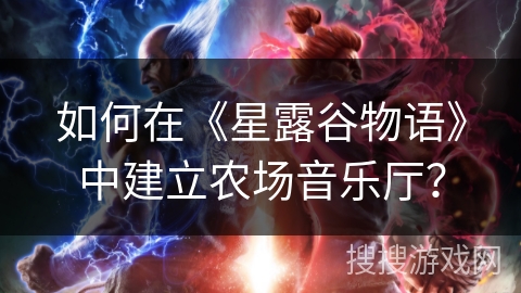 如何在《星露谷物语》中建立农场音乐厅? 如何在《星露谷物语》中建立农场音乐厅?