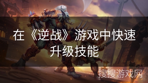 在《逆战》游戏中快速升级技能