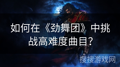 如何在《劲舞团》中挑战高难度曲目？