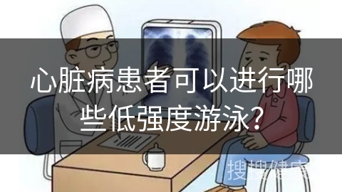 心脏病患者可以进行哪些低强度游泳？