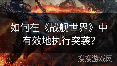 如何在《战舰世界》中有效地执行突袭？