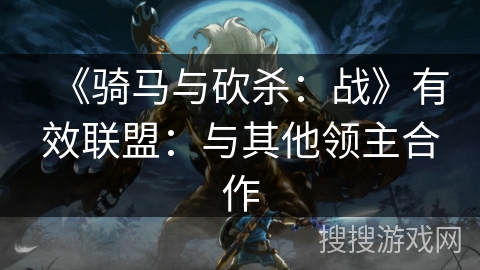 《骑马与砍杀:战》有效联盟:与其他领主合作 《骑马与砍杀:战》有效联盟:与其他领主合作