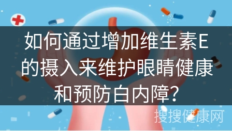 如何通过增加维生素E的摄入来维护眼睛健康和预防白内障？