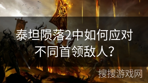 泰坦陨落2中如何应对不同首领敌人？