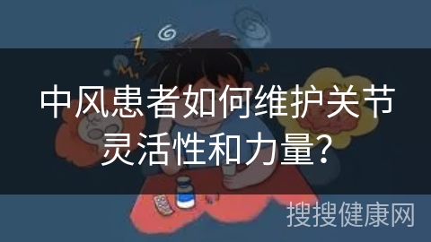 中风患者如何维护关节灵活性和力量？