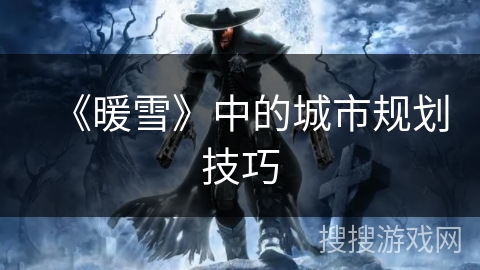 《暖雪》中的城市规划技巧