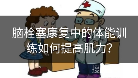 脑栓塞康复中的体能训练如何提高肌力？