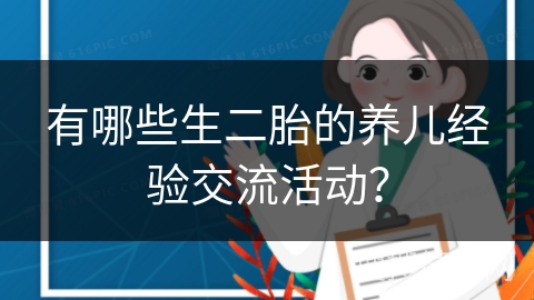 有哪些生二胎的养儿经验交流活动？