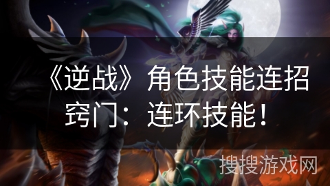 《逆战》角色技能连招窍门：连环技能！
