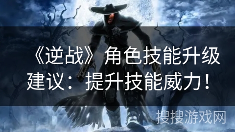 《逆战》角色技能升级建议：提升技能威力！