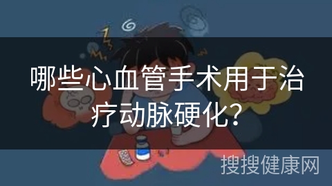 哪些心血管手术用于治疗动脉硬化？