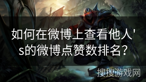 如何在微博上查看他人's的微博点赞数排名? 如何在微博上查看他人's的微博点赞数排名?